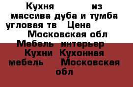 Кухня 2.15/2.95 из массива дуба и тумба угловая тв › Цена ­ 135 000 - Московская обл. Мебель, интерьер » Кухни. Кухонная мебель   . Московская обл.